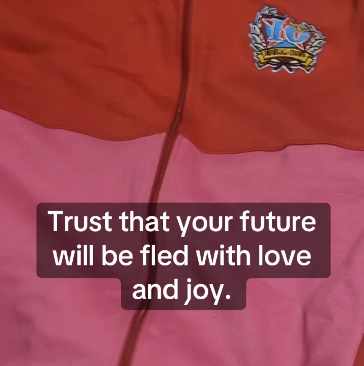 Trust that your future will be fled with love and joy.
