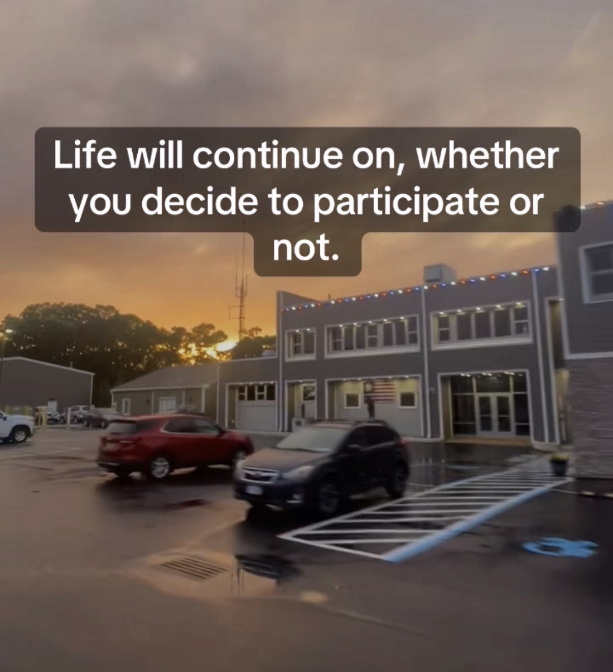 Life will continue on, whether you decide to participate or not.